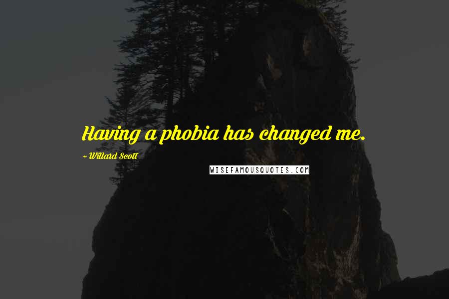 Willard Scott Quotes: Having a phobia has changed me.