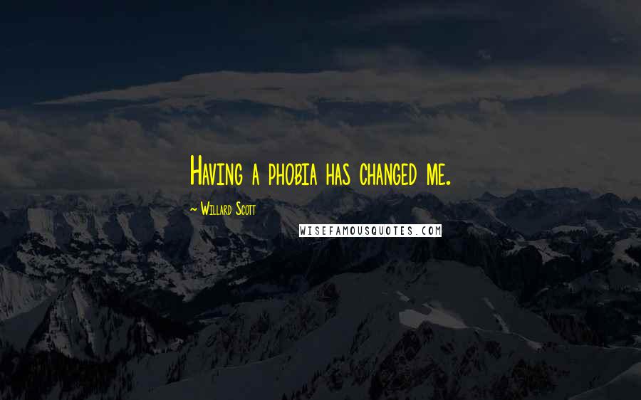 Willard Scott Quotes: Having a phobia has changed me.