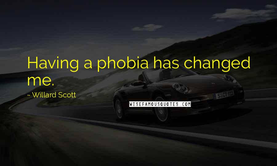 Willard Scott Quotes: Having a phobia has changed me.