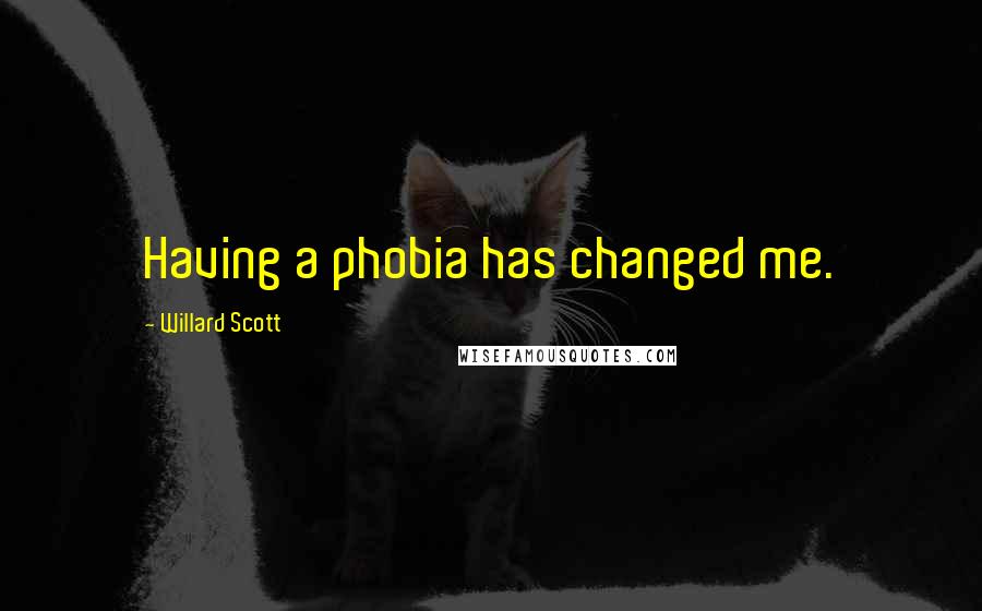 Willard Scott Quotes: Having a phobia has changed me.