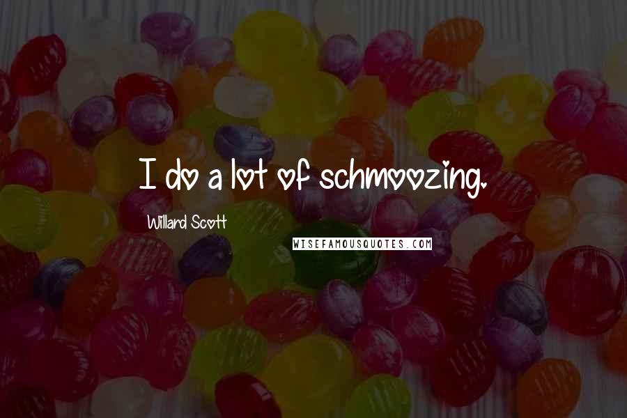 Willard Scott Quotes: I do a lot of schmoozing.