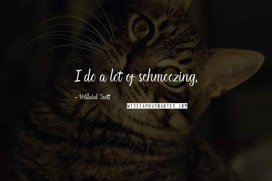 Willard Scott Quotes: I do a lot of schmoozing.