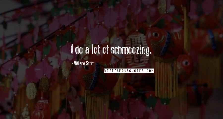 Willard Scott Quotes: I do a lot of schmoozing.