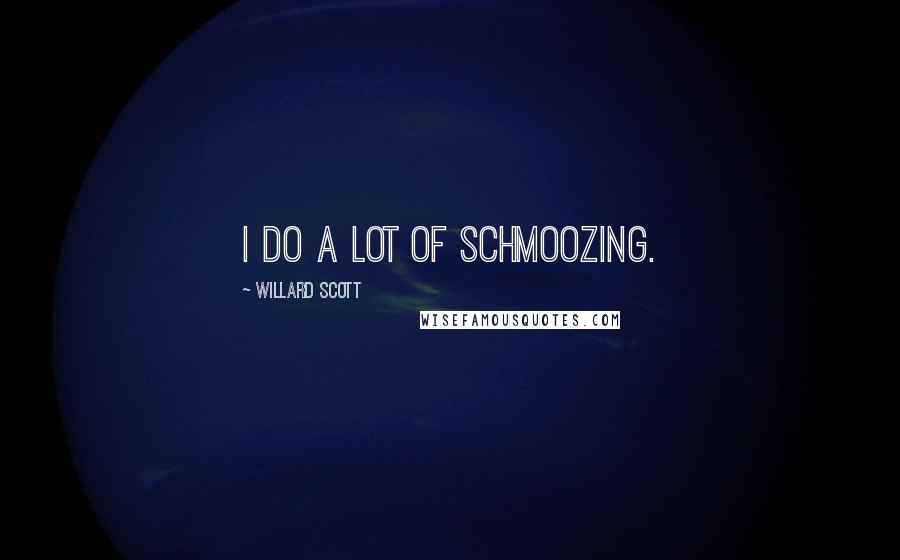 Willard Scott Quotes: I do a lot of schmoozing.