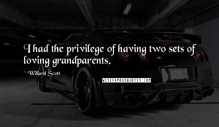 Willard Scott Quotes: I had the privilege of having two sets of loving grandparents.