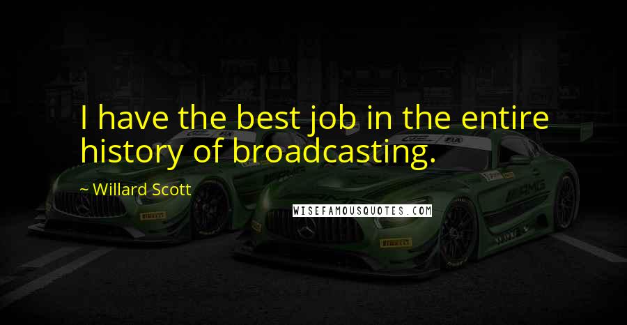Willard Scott Quotes: I have the best job in the entire history of broadcasting.