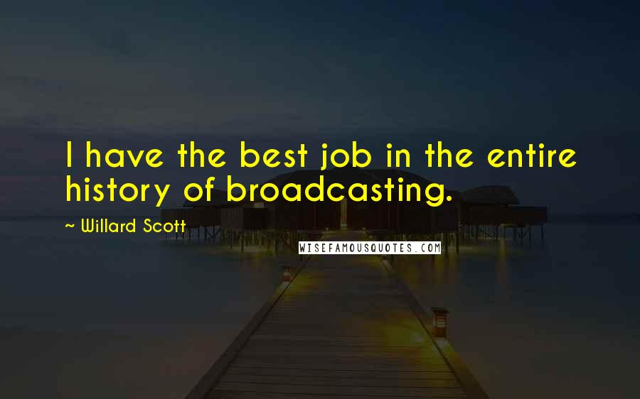 Willard Scott Quotes: I have the best job in the entire history of broadcasting.