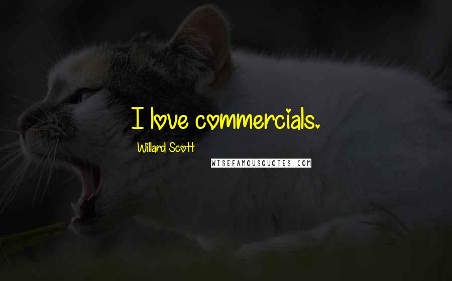 Willard Scott Quotes: I love commercials.