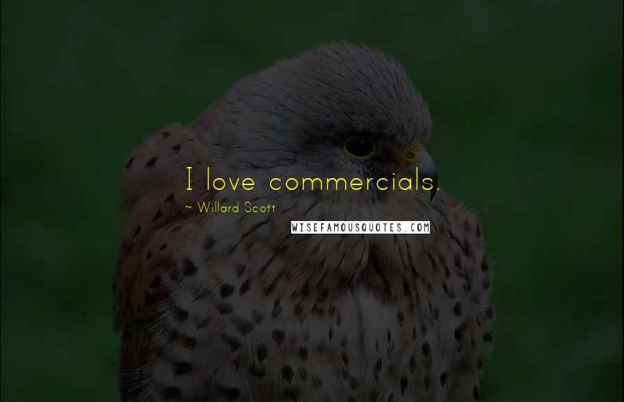 Willard Scott Quotes: I love commercials.