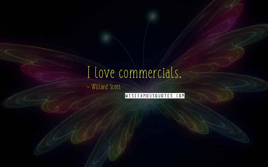 Willard Scott Quotes: I love commercials.