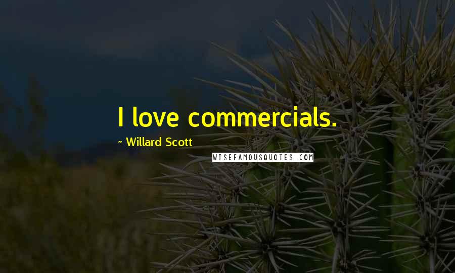 Willard Scott Quotes: I love commercials.