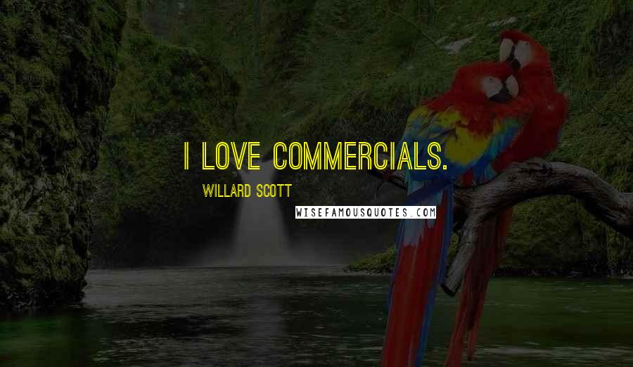 Willard Scott Quotes: I love commercials.