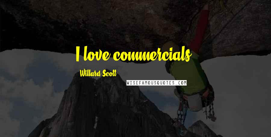 Willard Scott Quotes: I love commercials.