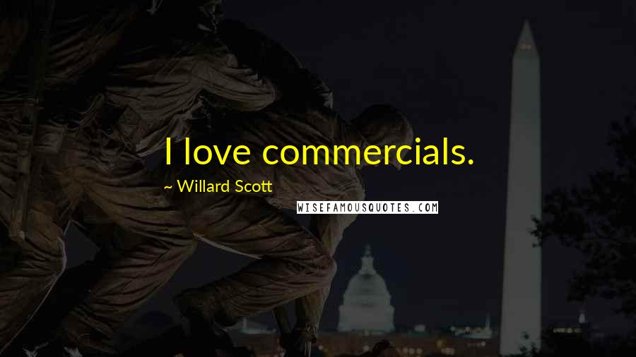 Willard Scott Quotes: I love commercials.