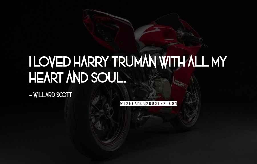 Willard Scott Quotes: I loved Harry Truman with all my heart and soul.
