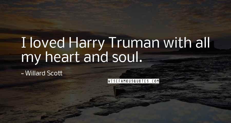 Willard Scott Quotes: I loved Harry Truman with all my heart and soul.