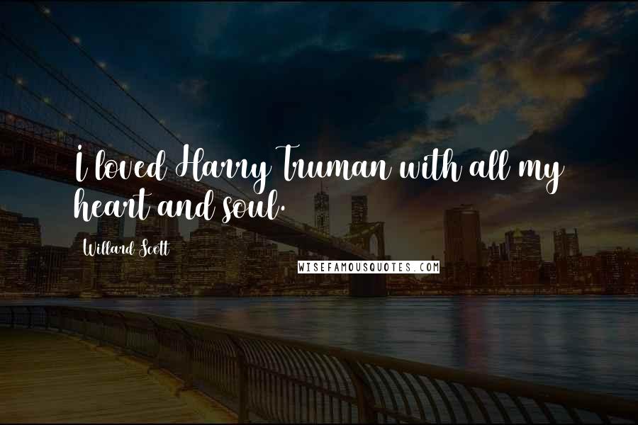 Willard Scott Quotes: I loved Harry Truman with all my heart and soul.