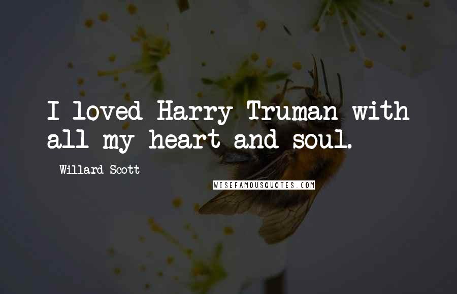 Willard Scott Quotes: I loved Harry Truman with all my heart and soul.