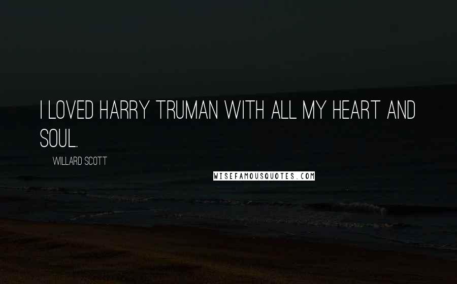Willard Scott Quotes: I loved Harry Truman with all my heart and soul.