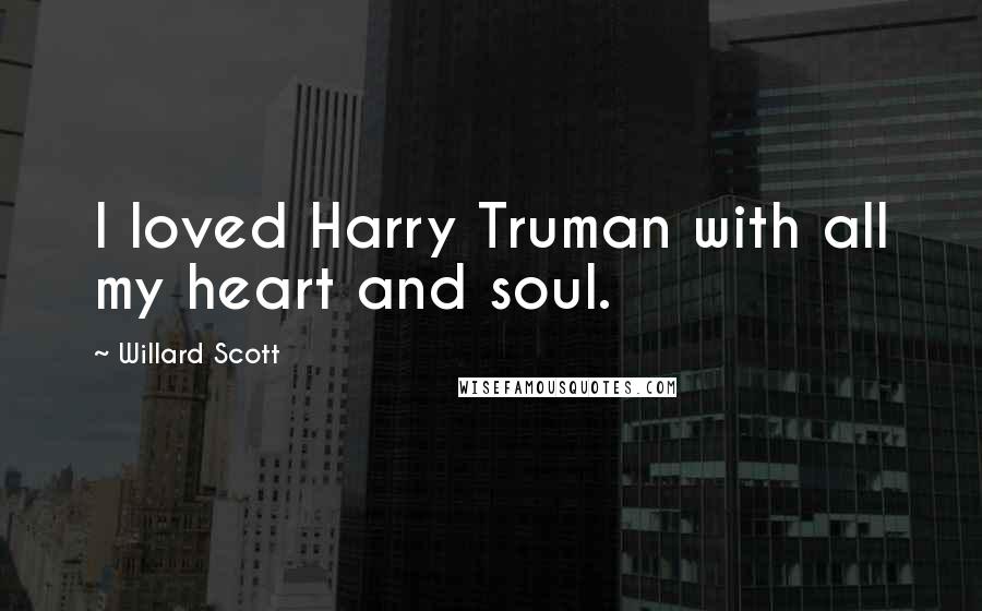 Willard Scott Quotes: I loved Harry Truman with all my heart and soul.
