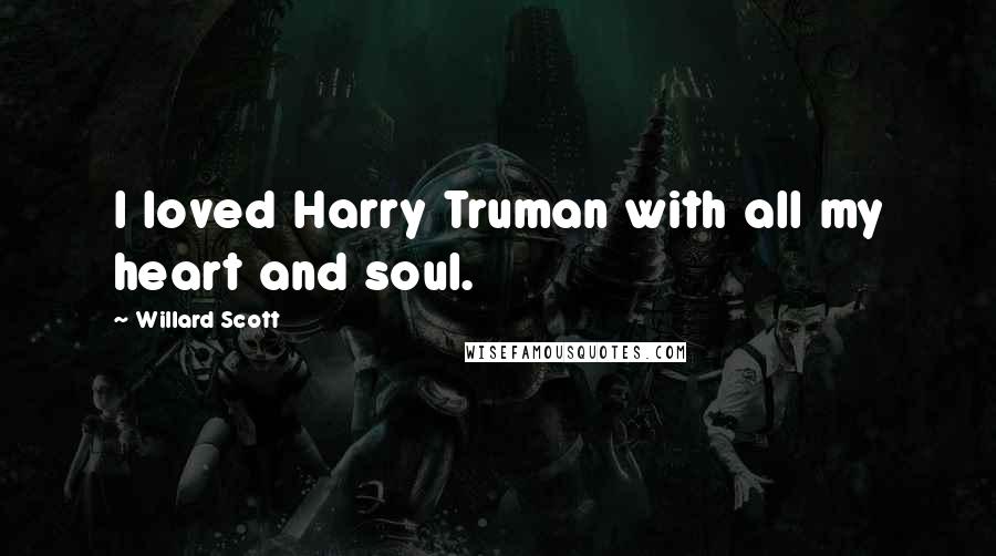 Willard Scott Quotes: I loved Harry Truman with all my heart and soul.