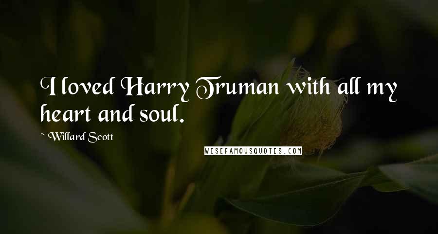 Willard Scott Quotes: I loved Harry Truman with all my heart and soul.