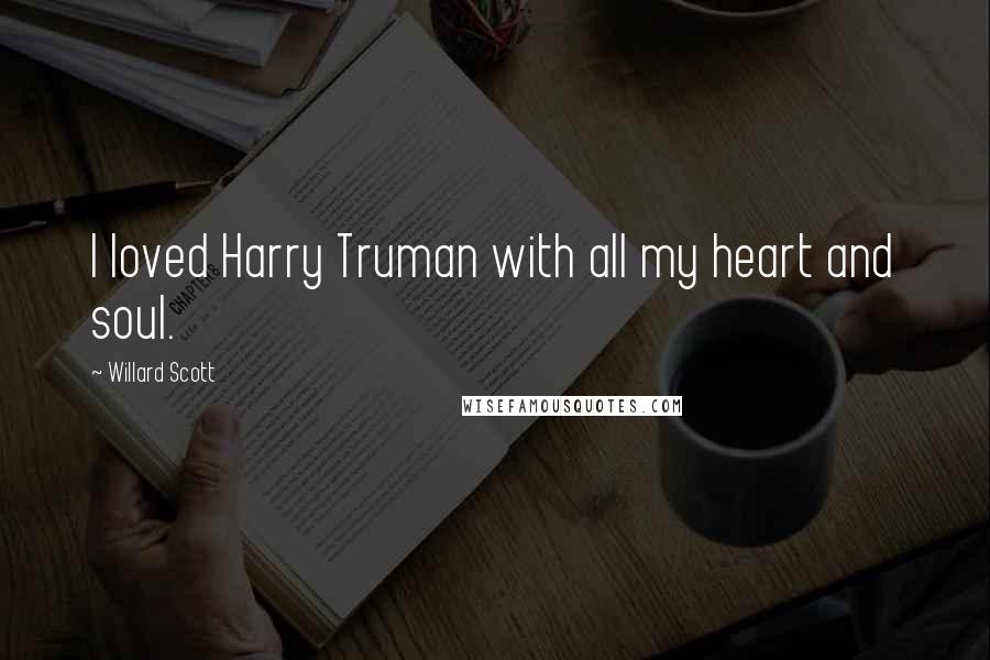 Willard Scott Quotes: I loved Harry Truman with all my heart and soul.
