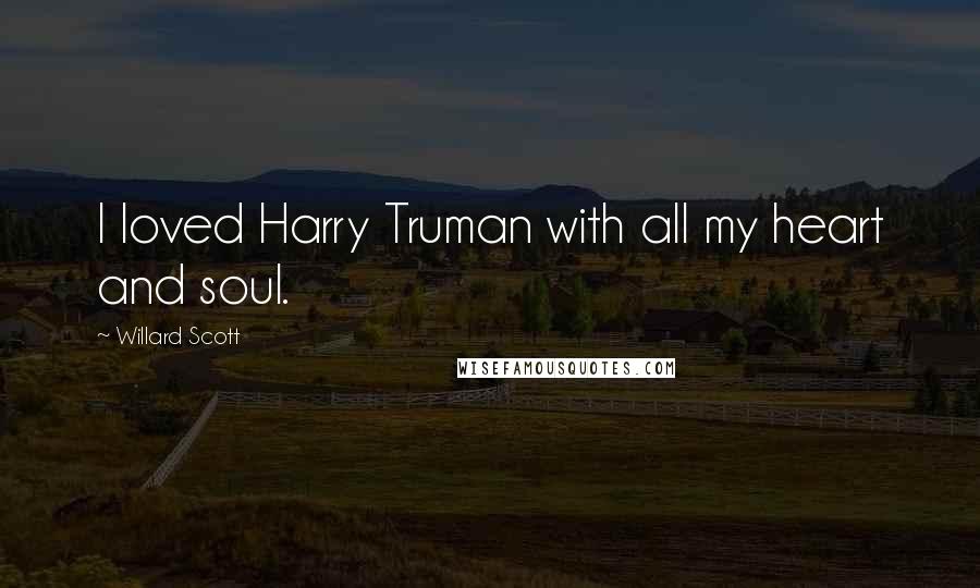 Willard Scott Quotes: I loved Harry Truman with all my heart and soul.
