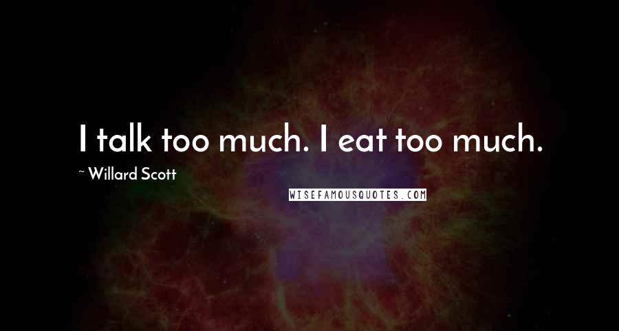 Willard Scott Quotes: I talk too much. I eat too much.