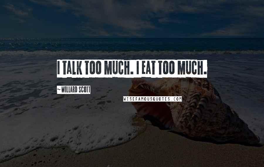 Willard Scott Quotes: I talk too much. I eat too much.