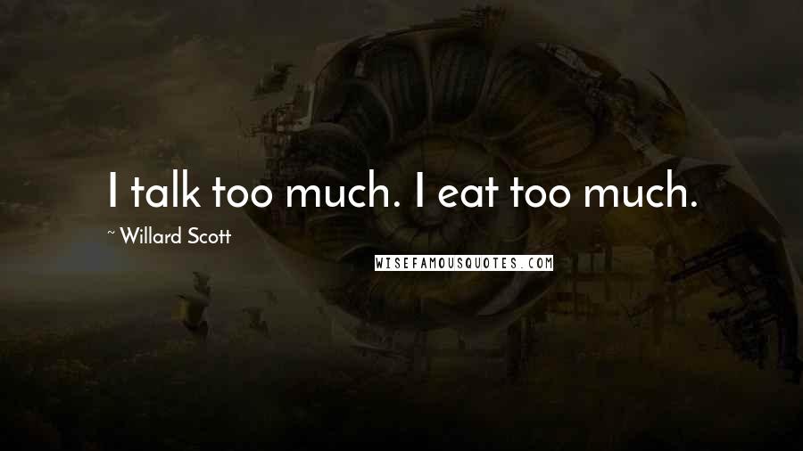 Willard Scott Quotes: I talk too much. I eat too much.