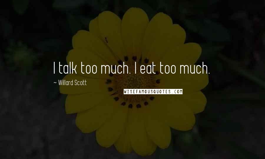 Willard Scott Quotes: I talk too much. I eat too much.