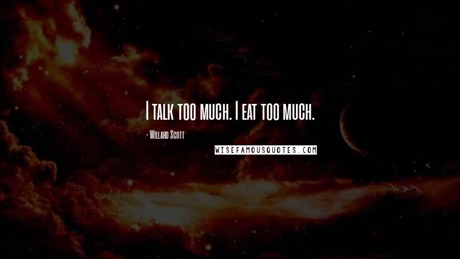 Willard Scott Quotes: I talk too much. I eat too much.