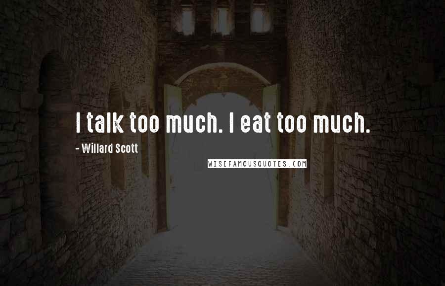 Willard Scott Quotes: I talk too much. I eat too much.