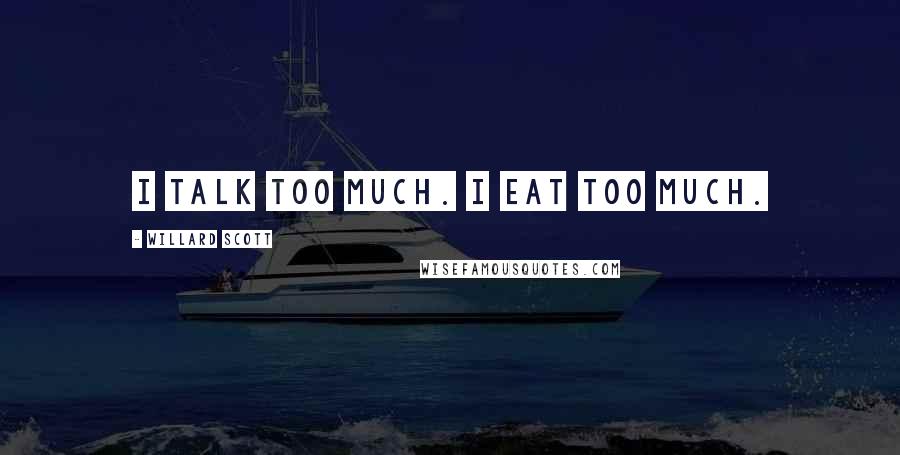 Willard Scott Quotes: I talk too much. I eat too much.