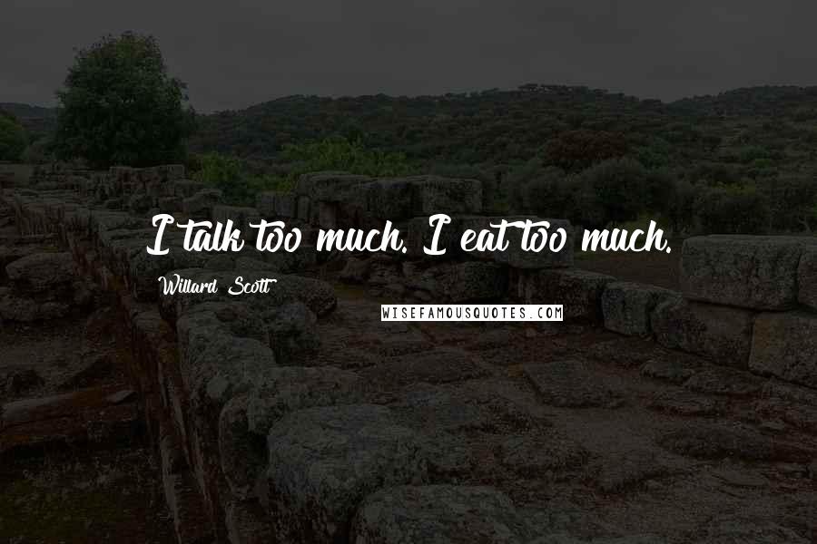 Willard Scott Quotes: I talk too much. I eat too much.