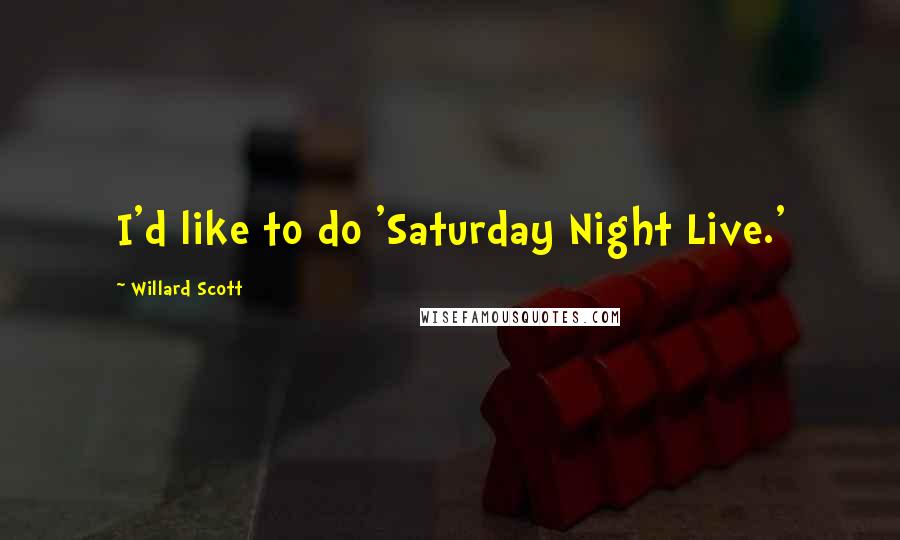 Willard Scott Quotes: I'd like to do 'Saturday Night Live.'
