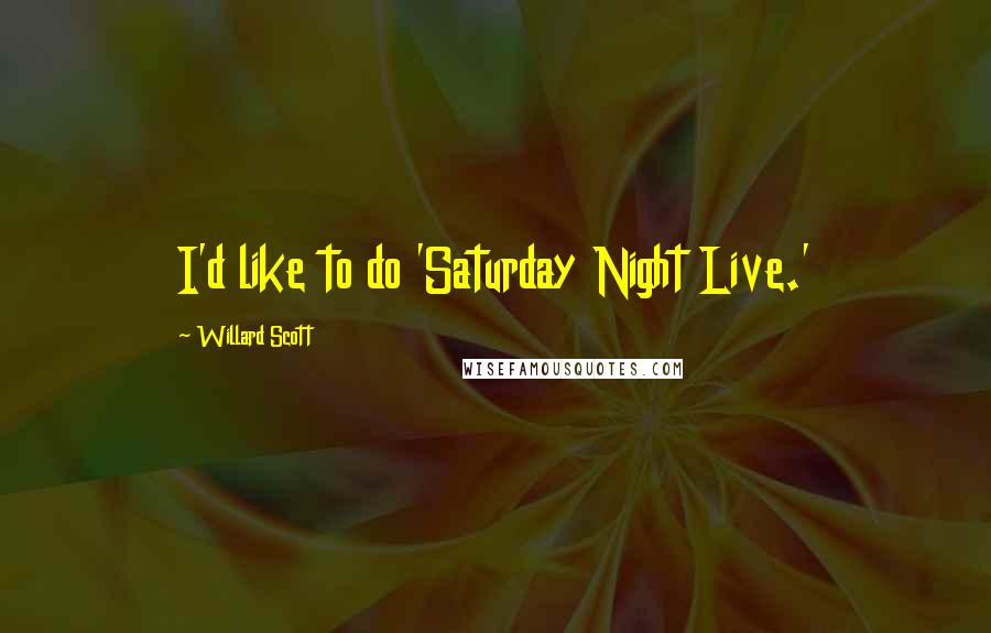 Willard Scott Quotes: I'd like to do 'Saturday Night Live.'