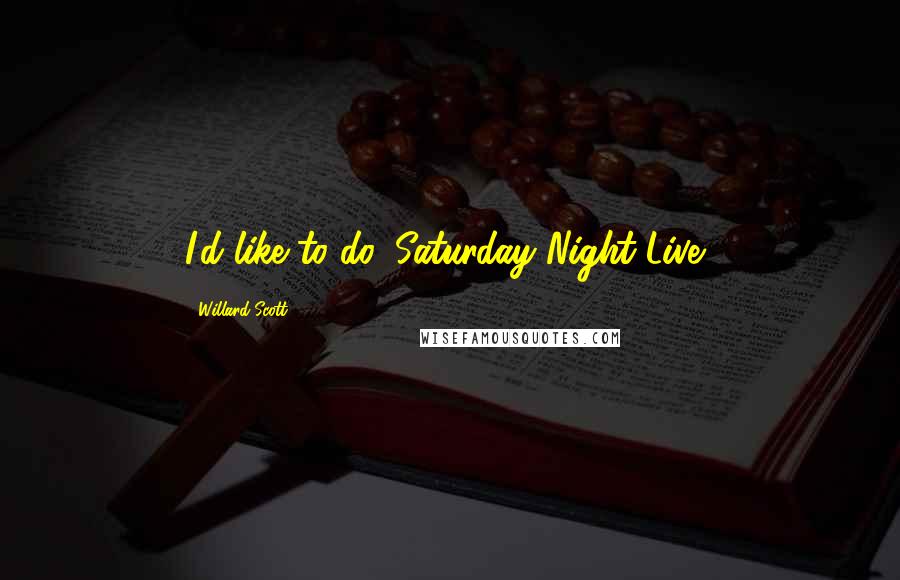 Willard Scott Quotes: I'd like to do 'Saturday Night Live.'