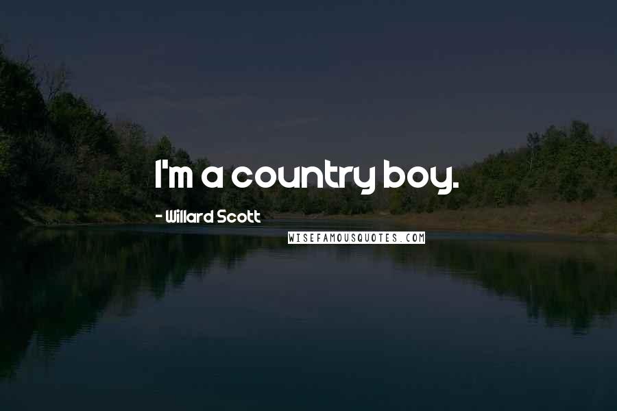 Willard Scott Quotes: I'm a country boy.