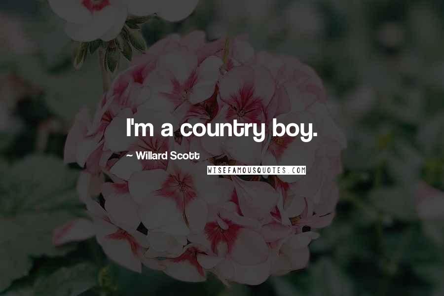 Willard Scott Quotes: I'm a country boy.