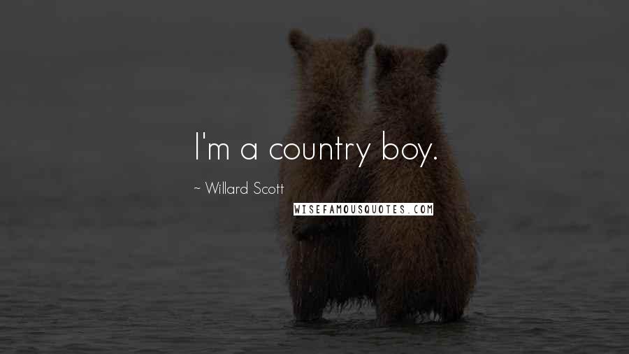 Willard Scott Quotes: I'm a country boy.