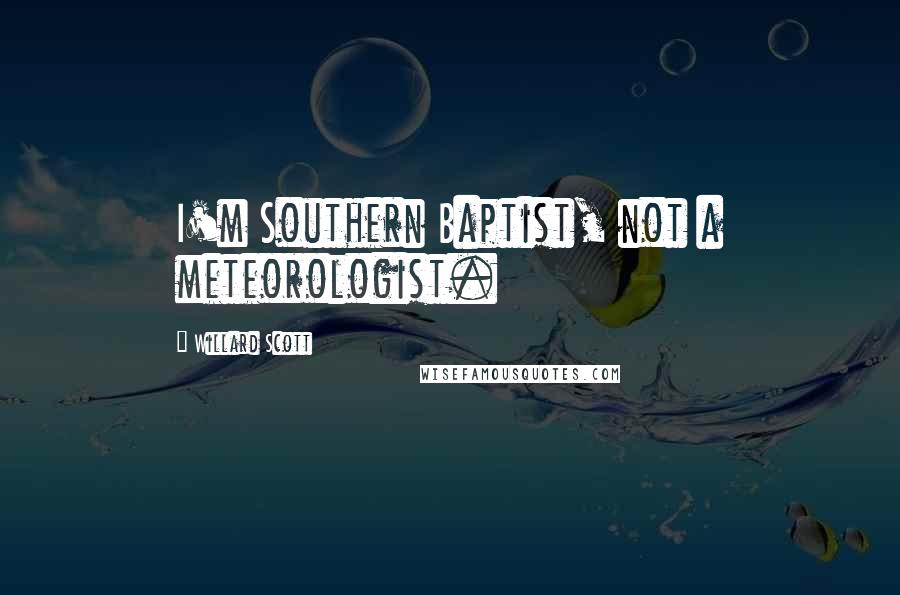 Willard Scott Quotes: I'm Southern Baptist, not a meteorologist.