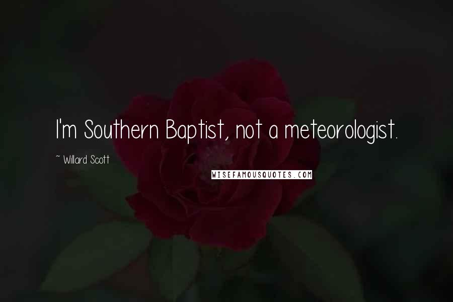 Willard Scott Quotes: I'm Southern Baptist, not a meteorologist.