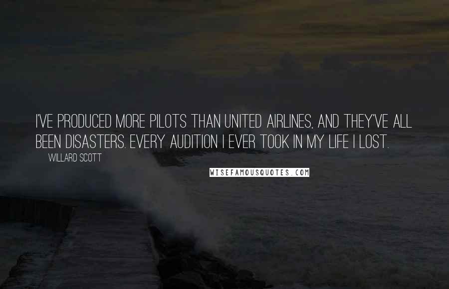 Willard Scott Quotes: I've produced more pilots than United Airlines, and they've all been disasters. Every audition I ever took in my life I lost.