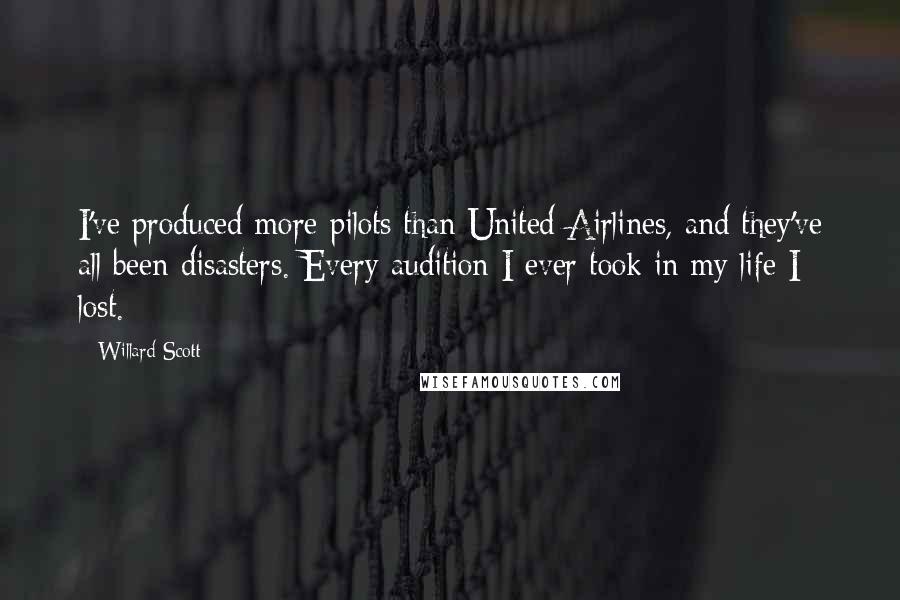 Willard Scott Quotes: I've produced more pilots than United Airlines, and they've all been disasters. Every audition I ever took in my life I lost.