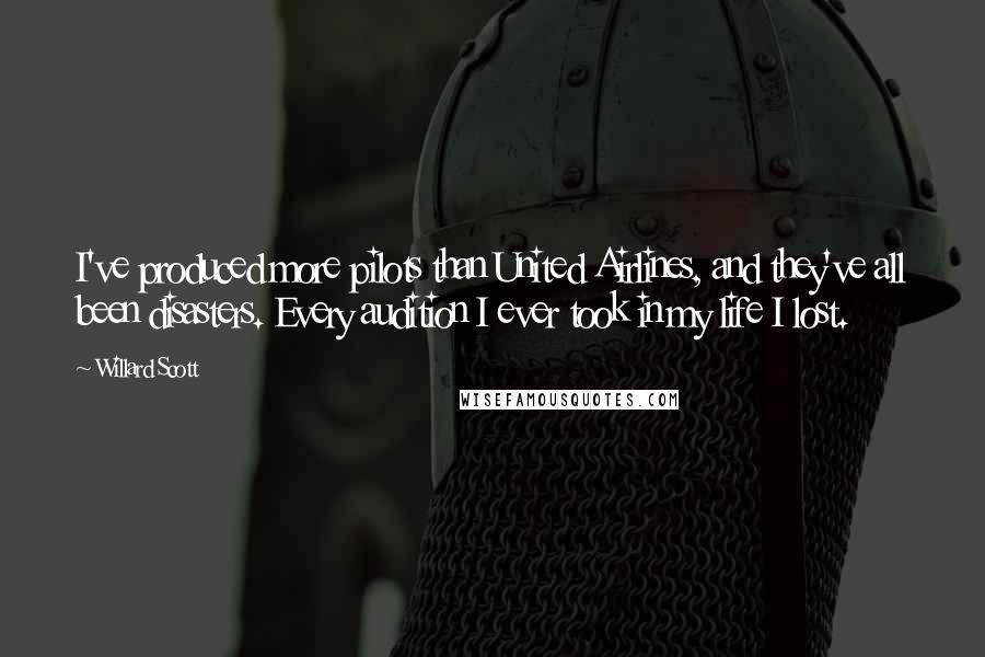 Willard Scott Quotes: I've produced more pilots than United Airlines, and they've all been disasters. Every audition I ever took in my life I lost.