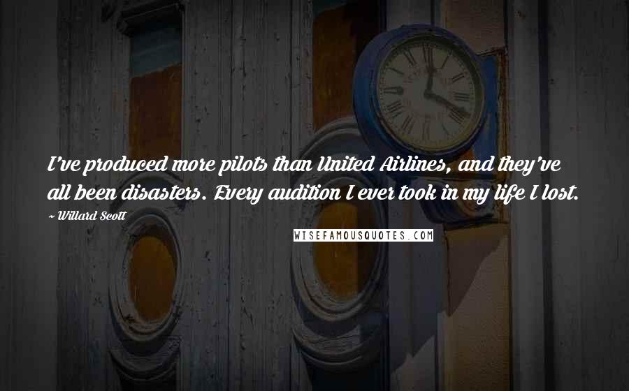 Willard Scott Quotes: I've produced more pilots than United Airlines, and they've all been disasters. Every audition I ever took in my life I lost.