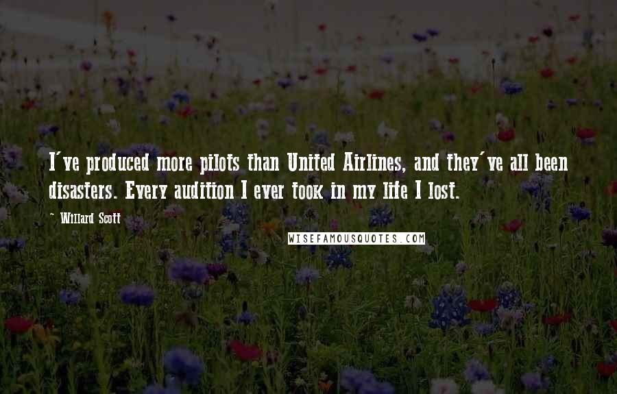 Willard Scott Quotes: I've produced more pilots than United Airlines, and they've all been disasters. Every audition I ever took in my life I lost.