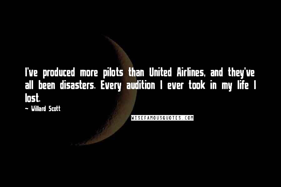 Willard Scott Quotes: I've produced more pilots than United Airlines, and they've all been disasters. Every audition I ever took in my life I lost.